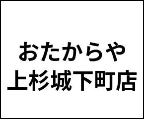 おたからや 上杉城下町店